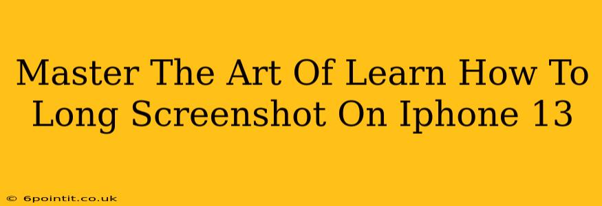 Master The Art Of Learn How To Long Screenshot On Iphone 13