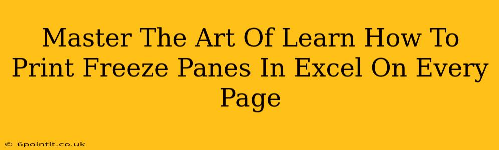 Master The Art Of Learn How To Print Freeze Panes In Excel On Every Page