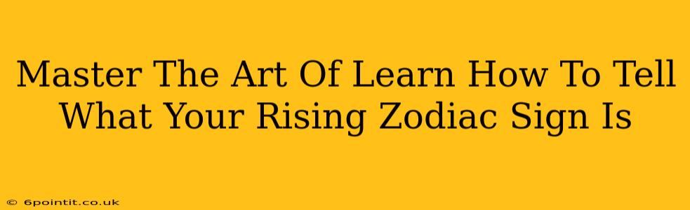 Master The Art Of Learn How To Tell What Your Rising Zodiac Sign Is