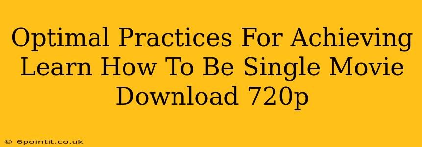 Optimal Practices For Achieving Learn How To Be Single Movie Download 720p