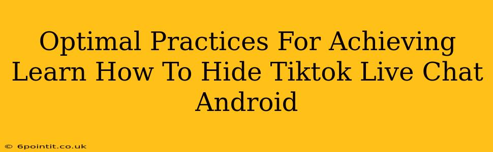 Optimal Practices For Achieving Learn How To Hide Tiktok Live Chat Android