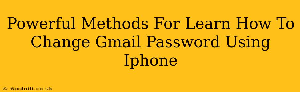 Powerful Methods For Learn How To Change Gmail Password Using Iphone