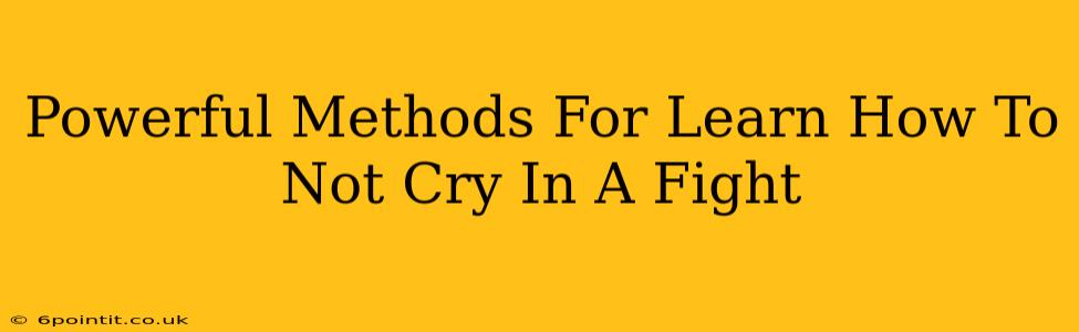 Powerful Methods For Learn How To Not Cry In A Fight