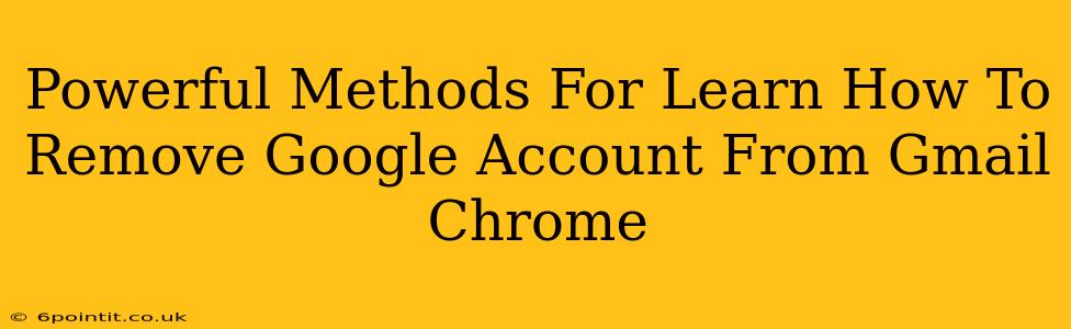 Powerful Methods For Learn How To Remove Google Account From Gmail Chrome