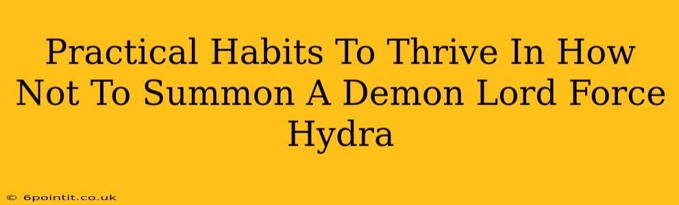 Practical Habits To Thrive In How Not To Summon A Demon Lord Force Hydra