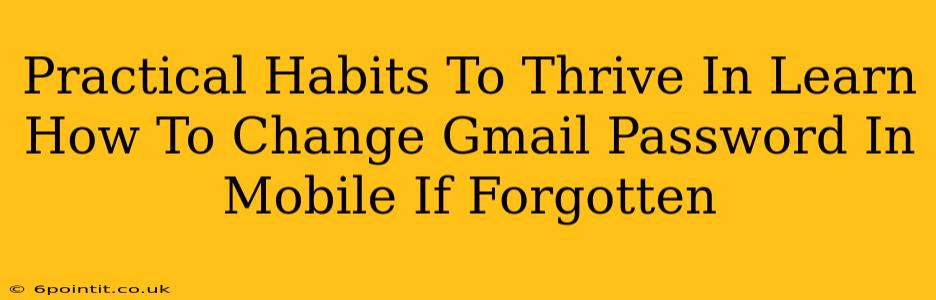 Practical Habits To Thrive In Learn How To Change Gmail Password In Mobile If Forgotten