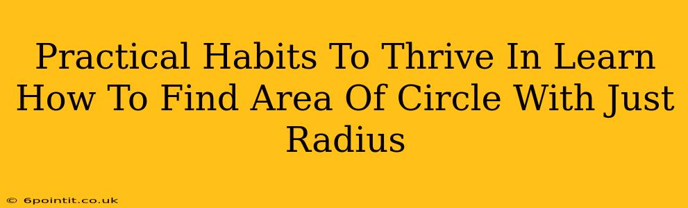 Practical Habits To Thrive In Learn How To Find Area Of Circle With Just Radius