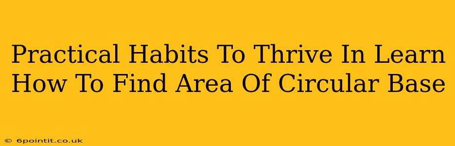 Practical Habits To Thrive In Learn How To Find Area Of Circular Base