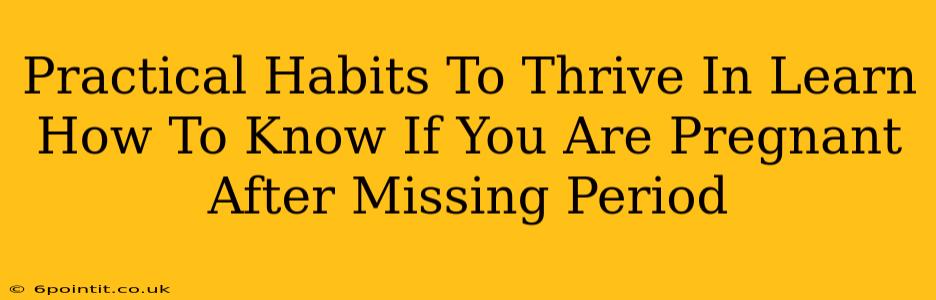 Practical Habits To Thrive In Learn How To Know If You Are Pregnant After Missing Period