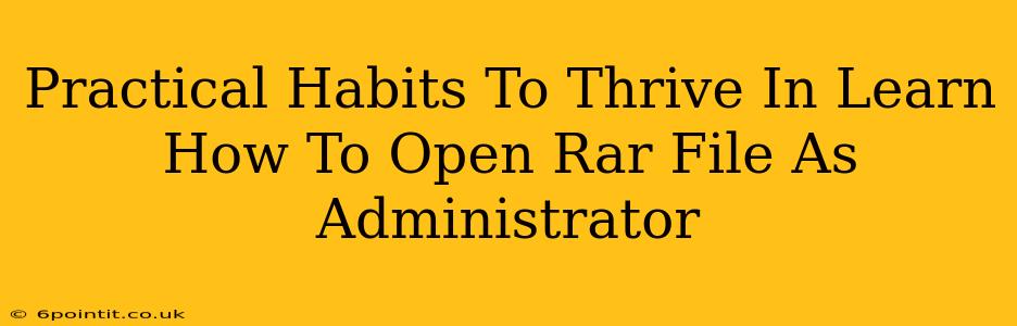 Practical Habits To Thrive In Learn How To Open Rar File As Administrator