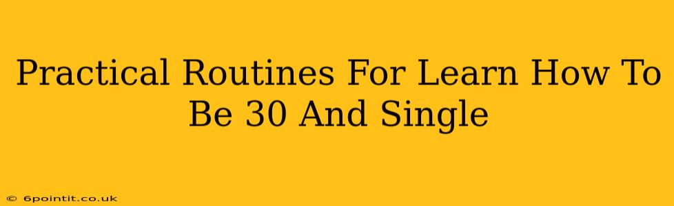 Practical Routines For Learn How To Be 30 And Single