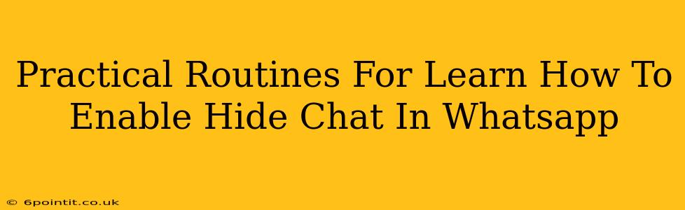 Practical Routines For Learn How To Enable Hide Chat In Whatsapp