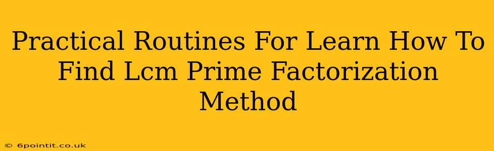 Practical Routines For Learn How To Find Lcm Prime Factorization Method