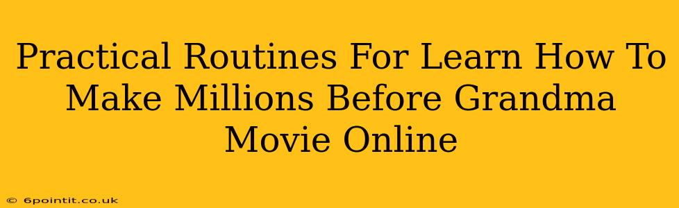 Practical Routines For Learn How To Make Millions Before Grandma Movie Online