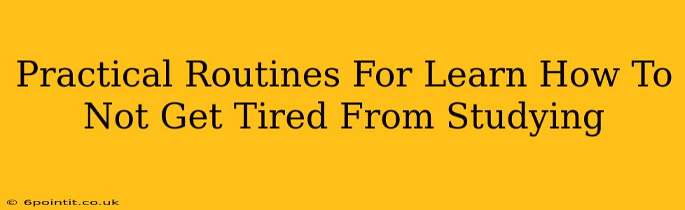 Practical Routines For Learn How To Not Get Tired From Studying