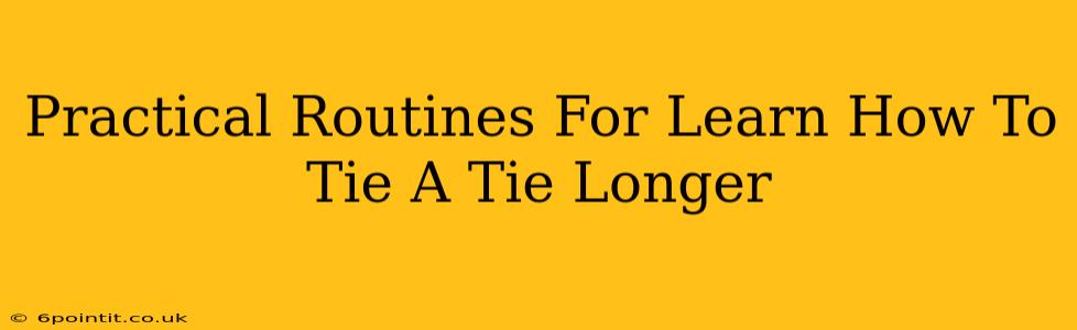 Practical Routines For Learn How To Tie A Tie Longer