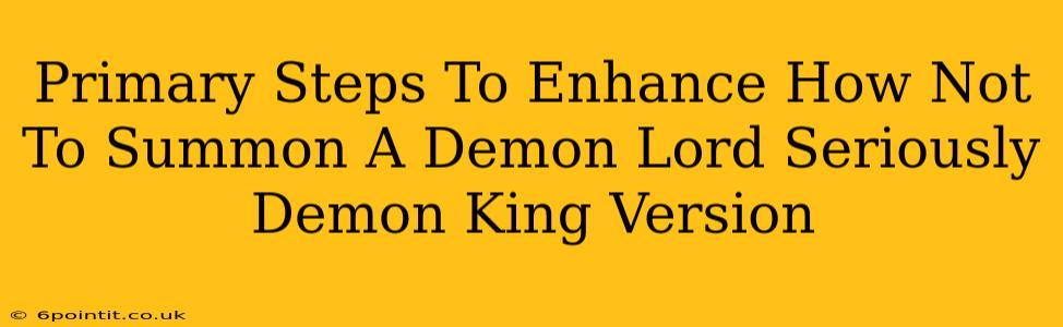 Primary Steps To Enhance How Not To Summon A Demon Lord Seriously Demon King Version