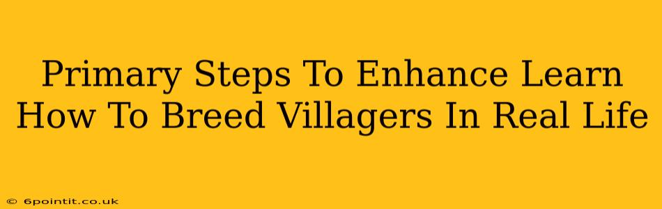 Primary Steps To Enhance Learn How To Breed Villagers In Real Life