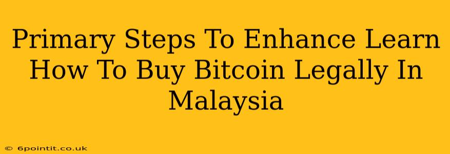 Primary Steps To Enhance Learn How To Buy Bitcoin Legally In Malaysia