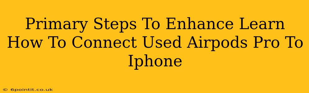 Primary Steps To Enhance Learn How To Connect Used Airpods Pro To Iphone