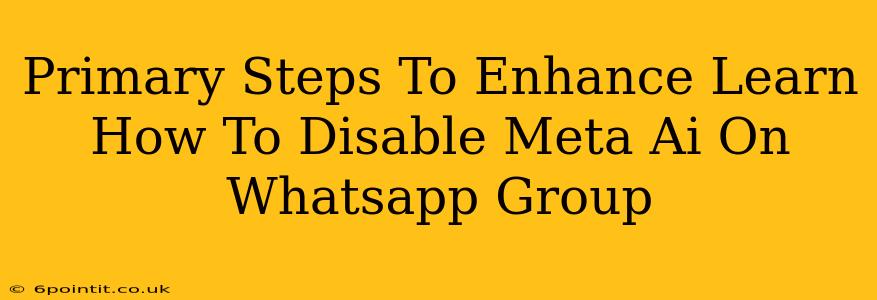 Primary Steps To Enhance Learn How To Disable Meta Ai On Whatsapp Group