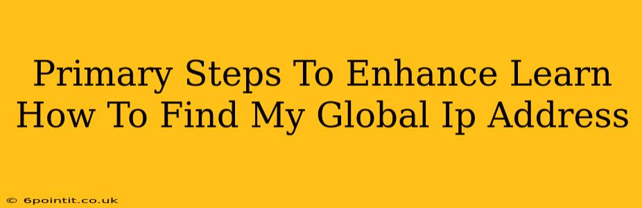 Primary Steps To Enhance Learn How To Find My Global Ip Address