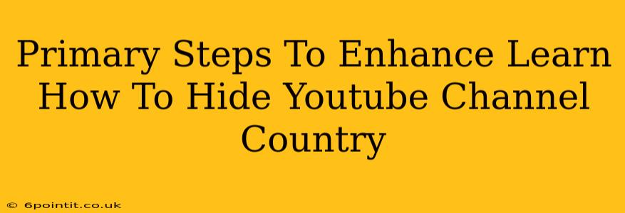 Primary Steps To Enhance Learn How To Hide Youtube Channel Country