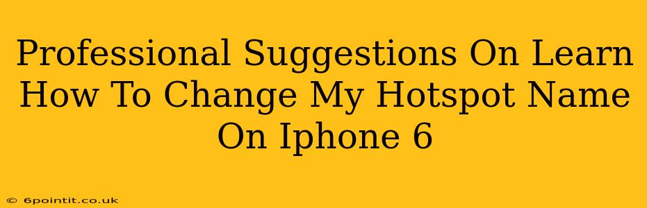 Professional Suggestions On Learn How To Change My Hotspot Name On Iphone 6