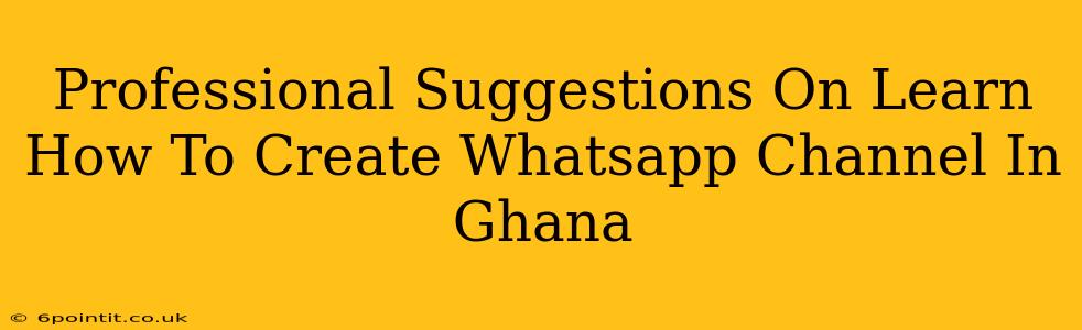 Professional Suggestions On Learn How To Create Whatsapp Channel In Ghana