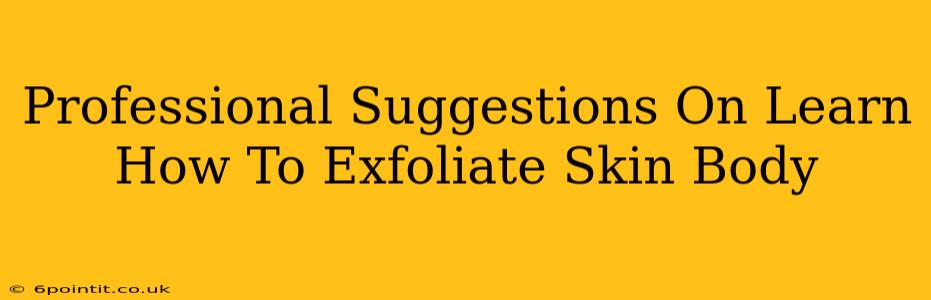 Professional Suggestions On Learn How To Exfoliate Skin Body