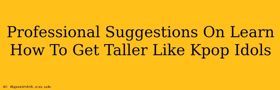 Professional Suggestions On Learn How To Get Taller Like Kpop Idols