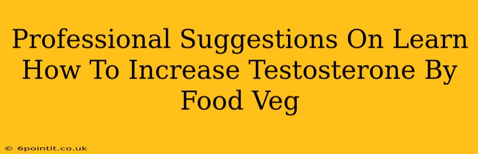 Professional Suggestions On Learn How To Increase Testosterone By Food Veg