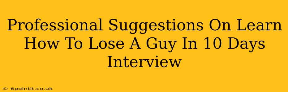 Professional Suggestions On Learn How To Lose A Guy In 10 Days Interview