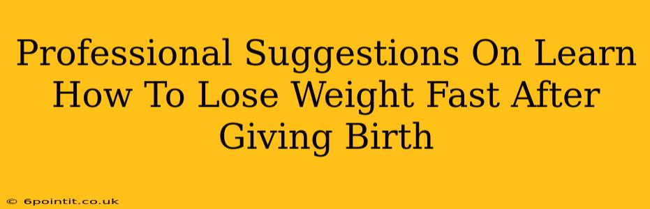 Professional Suggestions On Learn How To Lose Weight Fast After Giving Birth