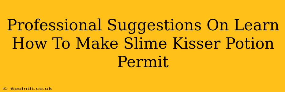 Professional Suggestions On Learn How To Make Slime Kisser Potion Permit