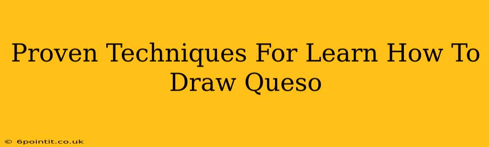 Proven Techniques For Learn How To Draw Queso