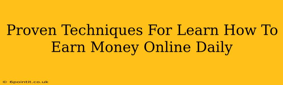 Proven Techniques For Learn How To Earn Money Online Daily