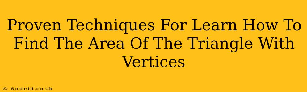 Proven Techniques For Learn How To Find The Area Of The Triangle With Vertices