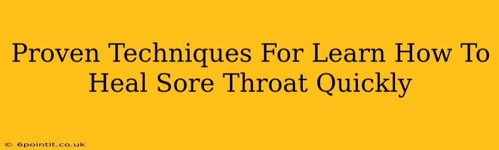 Proven Techniques For Learn How To Heal Sore Throat Quickly