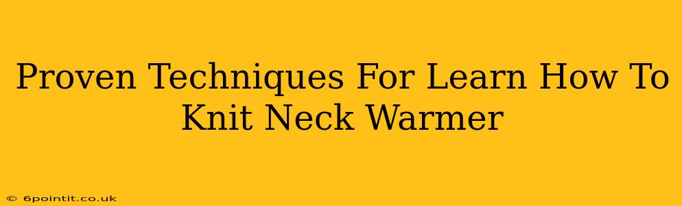 Proven Techniques For Learn How To Knit Neck Warmer