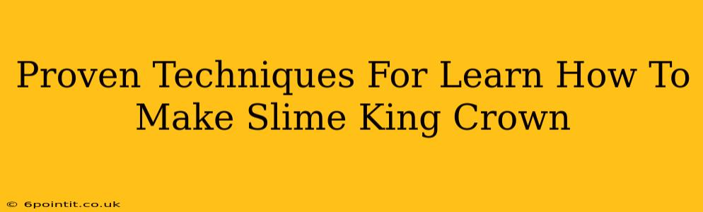 Proven Techniques For Learn How To Make Slime King Crown