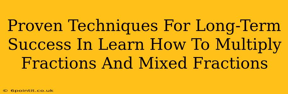 Proven Techniques For Long-Term Success In Learn How To Multiply Fractions And Mixed Fractions