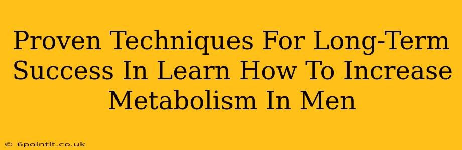 Proven Techniques For Long-Term Success In Learn How To Increase Metabolism In Men