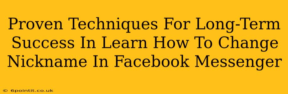 Proven Techniques For Long-Term Success In Learn How To Change Nickname In Facebook Messenger