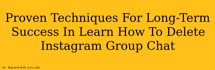 Proven Techniques For Long-Term Success In Learn How To Delete Instagram Group Chat