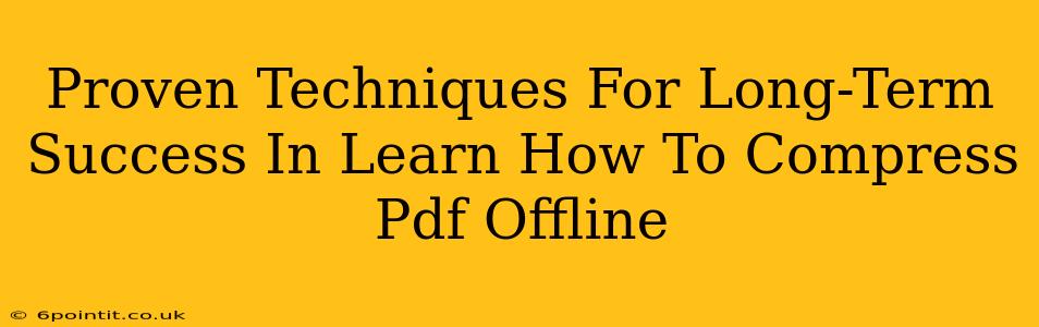 Proven Techniques For Long-Term Success In Learn How To Compress Pdf Offline