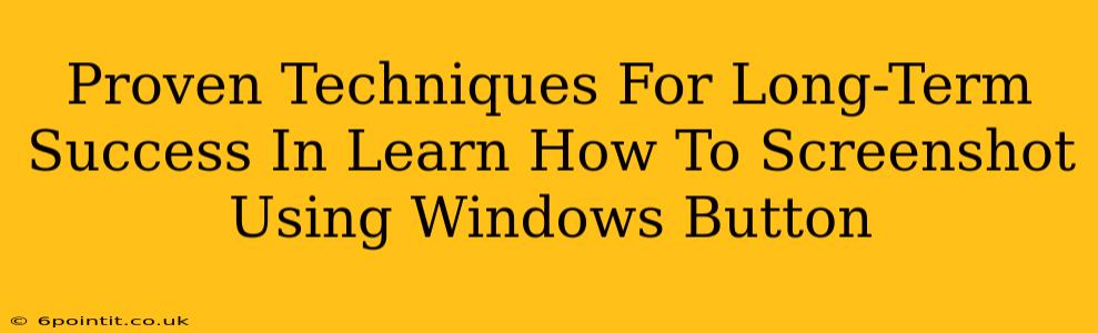 Proven Techniques For Long-Term Success In Learn How To Screenshot Using Windows Button