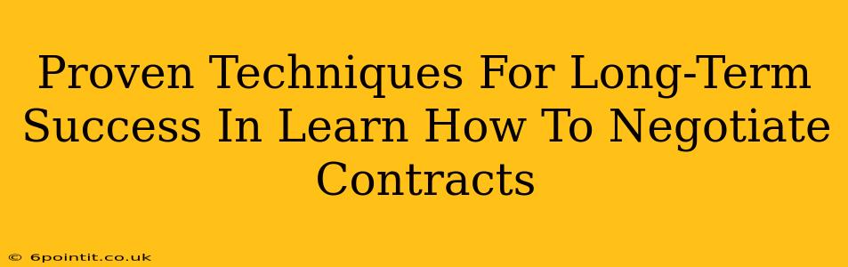 Proven Techniques For Long-Term Success In Learn How To Negotiate Contracts