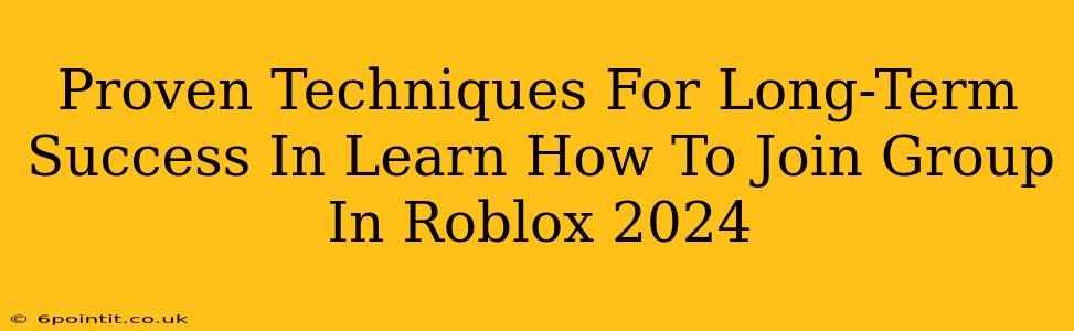 Proven Techniques For Long-Term Success In Learn How To Join Group In Roblox 2024