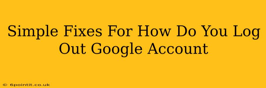 Simple Fixes For How Do You Log Out Google Account